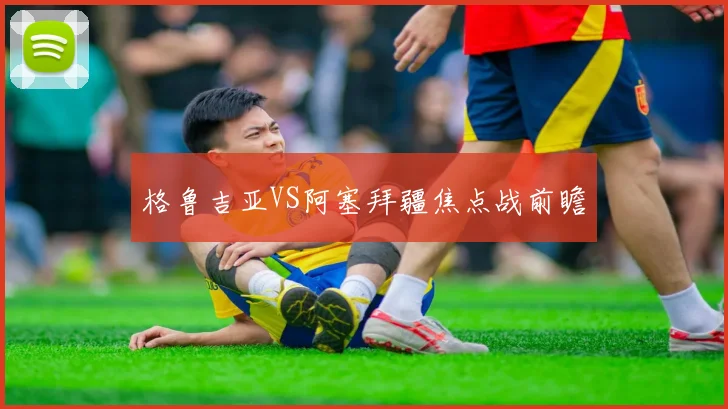 格鲁吉亚VS阿塞拜疆焦点战前瞻
