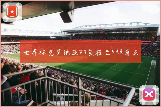 世界杯克罗地亚vs英格兰VAR看点
