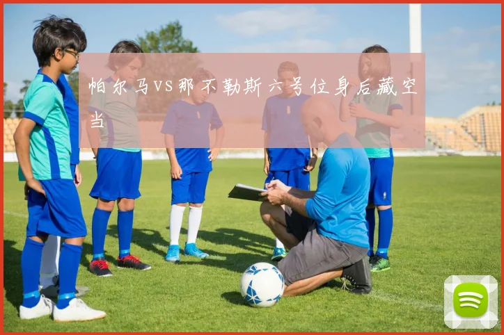 帕尔马vs那不勒斯六号位身后藏空当